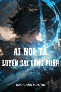 Bìa truyện Ai Nói Ta Luyện Sai Công Pháp (Dịch)