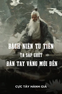 Bìa truyện [Dịch] Bách Niên Tu Tiên, Ta Sắp Chết Bàn Tay Vàng Mới Đến (Dịch)