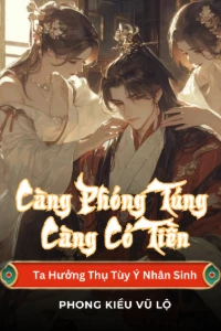 Bìa truyện Càng Phóng Túng Càng Có Tiền, Ta Hưởng Thụ Tùy Ý Nhân Sinh