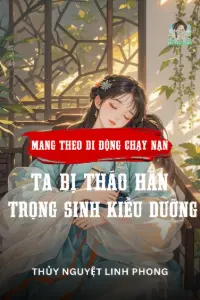 Bìa truyện [Dịch] Mang Theo Di Động Chạy Nạn, Ta Bị Tháo Hán Trọng Sinh Kiều Dưỡng