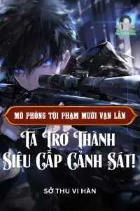 Bìa truyện [Dịch] Mô Phỏng Tội Phạm Mười Vạn Lần: Ta Trở Thành Siêu Cấp Cảnh Sát!