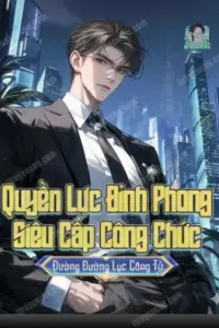 Bìa truyện [Dịch] Quyền Lực Đỉnh Phong, Siêu Cấp Công Chức