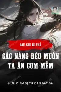 Bìa truyện Sau Khi Bị Phế, Các Nàng Đều Muốn Ta Ăn Cơm Mềm