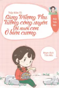 Bìa truyện [Dịch] Thập Niên 70: Cùng Trượng Phu Tướng Quân Xuyên Tới Nuôi Con Ở Biên Cương